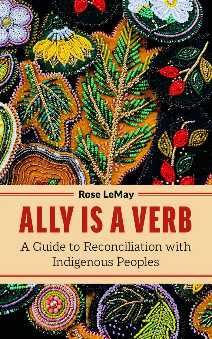 Ally is a Verb: A Guide to Reconciliation with Indigenous People - Rose LeMay